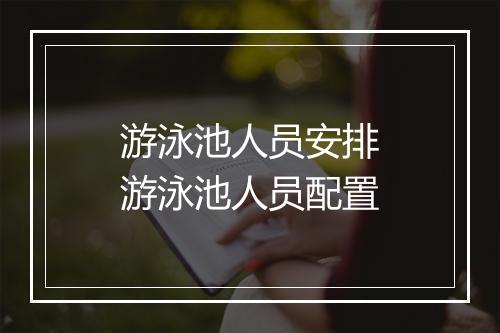 游泳池人员安排　游泳池人员配置