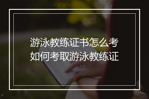 游泳教练证书怎么考　如何考取游泳教练证